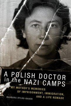 The Polish Doctor in Nazi Camps: My Mother's Memories of Imprisonment, Immigration, and a Life Remade