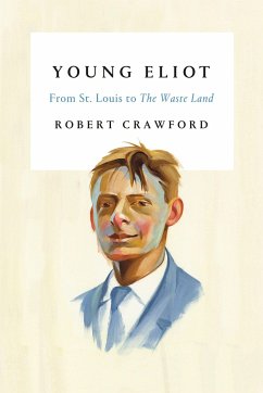 Young Eliot: From St. Louis to The Waste Land Robert Crawford Author