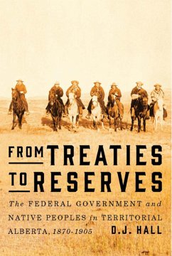 From Treaties to Reserves: The Federal Government and Native Peoples in Territorial Alberta, 1870-1905 - Hall, D. J.