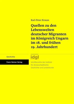 Quellen zu den Lebenswelten deutscher Migranten im Königreich Ungarn im 18. und frühen 19. Jahrhundert (eBook, PDF) - Krauss, Karl-Peter