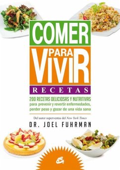 Comer para vivir : recetas : 200 recetas deliciosas y nutritivas para prevenir y revertir enfermedades, perder peso y gozar de una vida sana - Fuhrman, Joel
