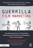 Guerrilla Film Marketing: The Ultimate Guide to the Branding, Marketing and Promotion of Independent Films & Filmmakers