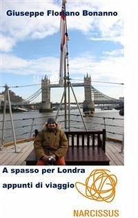 A spasso per Londra (appunti di viaggio nella capitale d'Albione) (eBook, ePUB) - Giuseppe Floriano, Bonanno