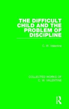 The Difficult Child and the Problem of Discipline - Valentine, C W