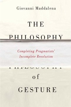 The Philosophy of Gesture: Completing Pragmatists' Incomplete Revolution - Maddalena, Giovanni