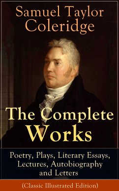 The Complete Works of Samuel Taylor Coleridge: Poetry, Plays, Literary Essays, Lectures, Autobiography and Letters (Classic Illustrated Edition) (eBook, ePUB) - Coleridge, Samuel Taylor