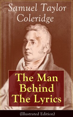 Samuel Taylor Coleridge: The Man Behind The Lyrics (Illustrated Edition) (eBook, ePUB) - Coleridge, Samuel Taylor; Byron, May; Hazlitt, William; Gillman, James