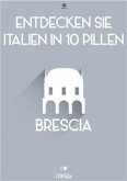 Entdecken Sie Italien in 10 Pillen - Brescia (eBook, ePUB)