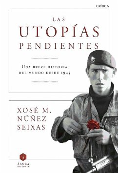 Las utopías pendientes : una breve historia del mundo desde 1945 - Núñez Seixas, Xosé M.