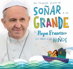 No Tengan Miedo de Soñar a Lo Grande - Papa Francisco