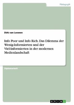 Info Poor und Info Rich. Das Dilemma der Wenig-Informierten und der Viel-Informierten in der modernen Medienlandschaft - van Leewen, Dirk