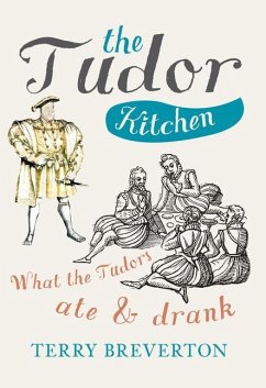 The Tudor Kitchen: What the Tudors Ate & Drank - Breverton, Terry