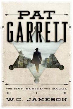 Pat Garrett: The Man Behind the Badge - Jameson, W. C.