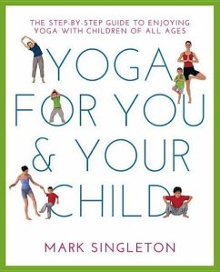 Yoga for You and Your Child: The Step-By-Step Guide to Enjoying Yoga with Children of All Ages - Singleton, Mark