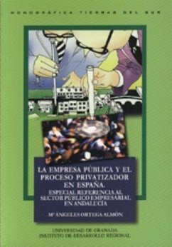 La empresa pública y el proceso privatizador en España : especial referencia al sector público empresarial en Andalucía - Ortega Almón, María Ángeles