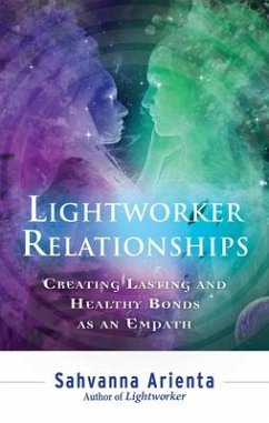 Lightworker Relationships: Creating Lasting and Healthy Bonds as an Empath - Arienta, Sahvanna (Sahvanna Arienta)