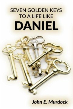 Seven Golden Keys to a Life Like Daniel - Murdock, John E.