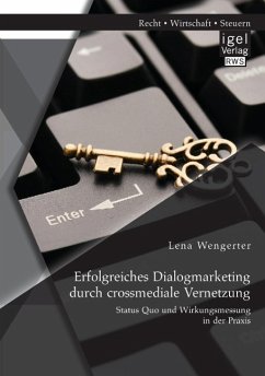 Erfolgreiches Dialogmarketing durch crossmediale Vernetzung: Status Quo und Wirkungsmessung in der Praxis - Wengerter, Lena