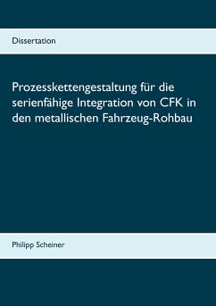 Prozesskettengestaltung für die serienfähige Integration von CFK in den metallischen Fahrzeug-Rohbau - Scheiner, Philipp