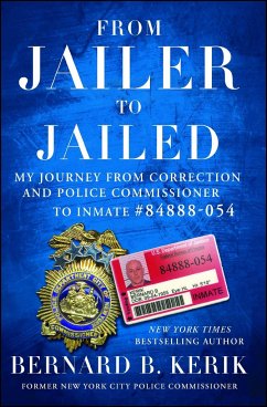 From Jailer to Jailed: My Journey from Correction and Police Commissioner to Inmate #84888-054 - Kerik, Bernard B.