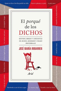 El porqué de los dichos : sentido, origen y anécdota de dichos, modismos y frases proverbiales - Iribarren, José María