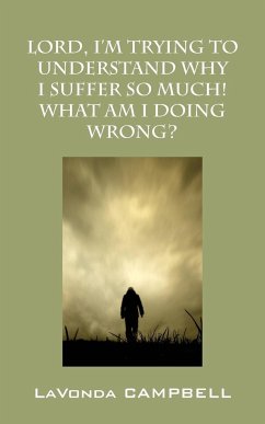 Lord, I'm Trying To Understand Why I Suffer So Much! What Am I Doing Wrong? - Campbell, Lavonda