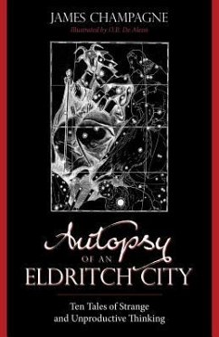 Autopsy of an Eldritch City: Ten Tales of Strange and Unproductive Thinking - Champagne, James