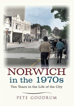 Norwich in the 1970s: Ten Years in the Life of a City - Goodrum, Pete