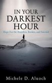 In Your Darkest Hour: Hope For the Hopeless, Broken, and Suicidal