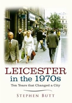 Leicester in the 1970s: Ten Years That Changed a City - Butt, Stephen