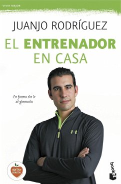 El entrenador en casa : en forma sin ir al gimnasio - Rodríguez, Juanjo