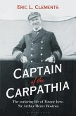 Captain of the Carpathia: The Seafaring Life of Titanic Hero Sir Arthur Henry Rostron