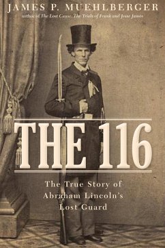 The 116: The True Story of Abraham Lincoln's Lost Guard - Muehlberger, James P.