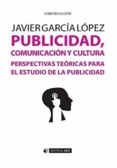 Publicidad, comunicación y cultura : perspectivas teóricas para el estudio de la publicidad - García López, Javier