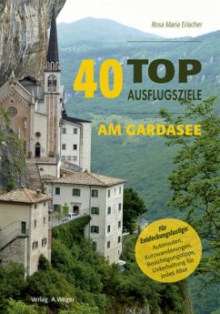 40 TOP Ausflugsziele am Gardasee - Erlacher, Rosa M.