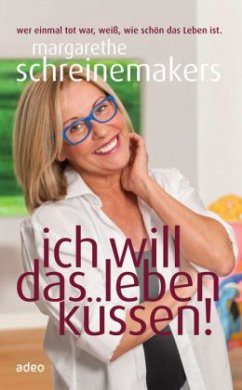 Ich will das Leben küssen! - Schreinemakers, Margarethe