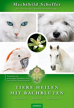 Tiere heilen mit Bachblüten - Praxisbuch - Scheffer, Mechthild
