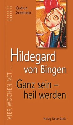 Hildegard von Bingen. Ganz sein - heil werden - Hildegard von Bingen