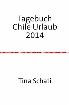 Tagebuch Chile Urlaub 2014 - Schati, Christine