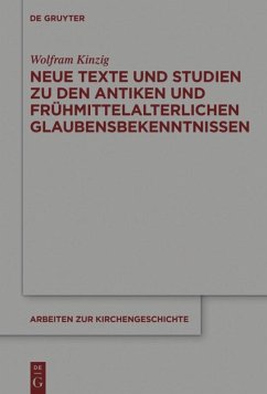 Neue Texte und Studien zu den antiken und frühmittelalterlichen Glaubensbekenntnissen - Kinzig, Wolfram