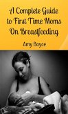 A Complete Guide to First Time Moms about Breastfeeding (eBook, ePUB) A Complete Guide to First Time Moms about Breastfeeding (eBook, ePUB)