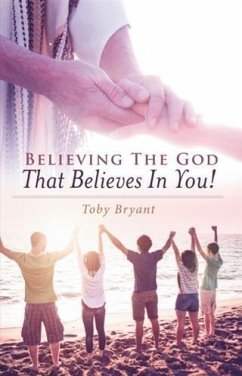 Believing the God That Believes in You (eBook, ePUB) - Bryant, Toby