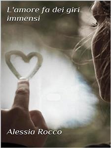 L'amore fa dei giri immensi (eBook, PDF) - Rocco, Alessia