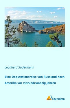 Eine Deputationsreise von Russland nach Amerika vor vierundzwanzig Jahren - Sudermann, Leonhard