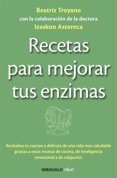 Recetas para mejorar tus enzimas : revitaliza tu cuerpo y disfruta de una vida más saludable gracias a estas recetas - Troyano, Beatriz