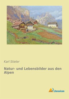 Natur- und Lebensbilder aus den Alpen - Stieler, Karl