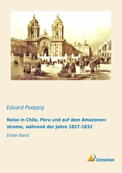 Reise in Chile, Peru und auf dem Amazonenstrome, während der Jahre 1827-1832 - Poeppig, Eduard
