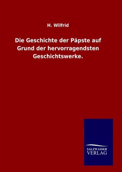 Die Geschichte der Päpste auf Grund der hervorragendsten Geschichtswerke. - Wilfrid, H.