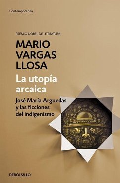 La Utopía Arcaica: José María Arguedas Y Las Ficciones del Indigenismo / The ARC Haic Utopia. José Maria Arguedas and the Indigenists Fiction - Vargas Llosa, Mario