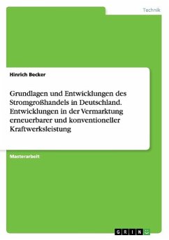 Grundlagen und Entwicklungen des Stromgroßhandels in Deutschland. Entwicklungen in der Vermarktung erneuerbarer und konventioneller Kraftwerksleistung - Becker, Hinrich